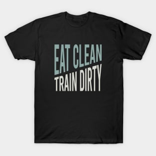 Fitness Saying Eat Clean Train Dirty T-Shirt